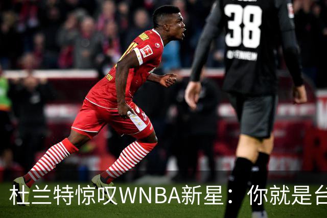 杜兰特惊叹WNBA新星：你就是台机器 刚打完比赛清晨5点又开练