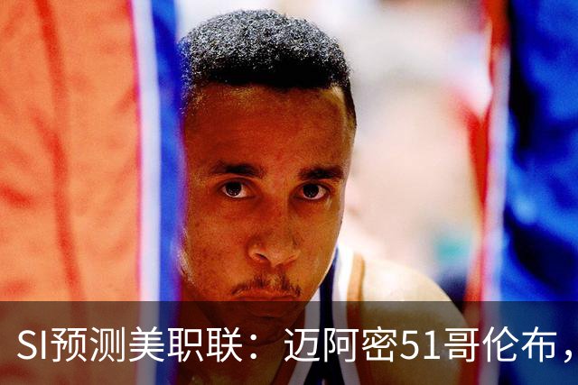 SI预测美职联：迈阿密51哥伦布，温哥华22洛杉矶，路易斯11盐湖城